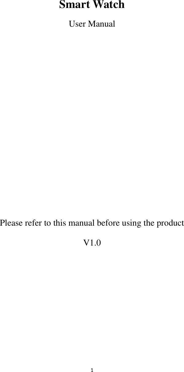  1     Smart Watch User Manual          Please refer to this manual before using the product V1.0     