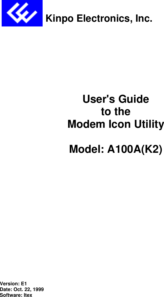                                      Kinpo Electronics, Inc.User&apos;s Guideto theModem Icon UtilityModel: A100A(K2)Version: E1Date: Oct. 22, 1999Software: Itex