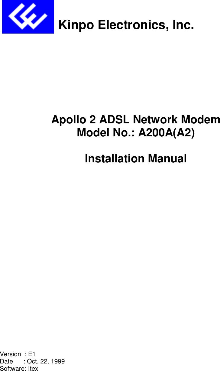                      Kinpo Electronics, Inc.Apollo 2 ADSL Network ModemModel No.: A200A(A2)Installation ManualVersion  : E1Date      : Oct. 22, 1999Software: Itex