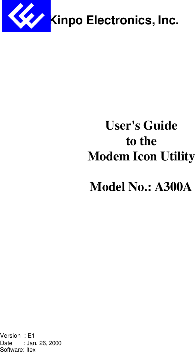                                         Kinpo Electronics, Inc.              User&apos;s Guide  to the  Modem Icon Utility  Model No.: A300A                   Version  : E1 Date      : Jan. 26, 2000 Software: Itex 