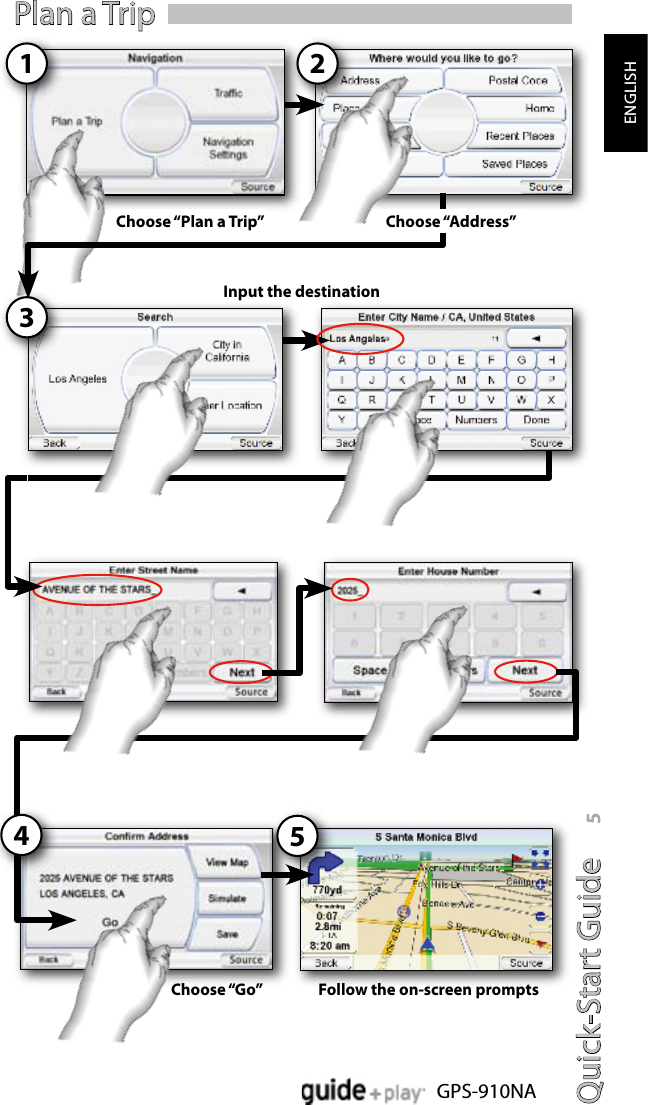 Quick-Start Guide 5GPS-910NAENGLISHPlan a TripInput the destination213Choose “Plan a Trip” Choose “Address”Follow the on-screen prompts54Choose “Go”