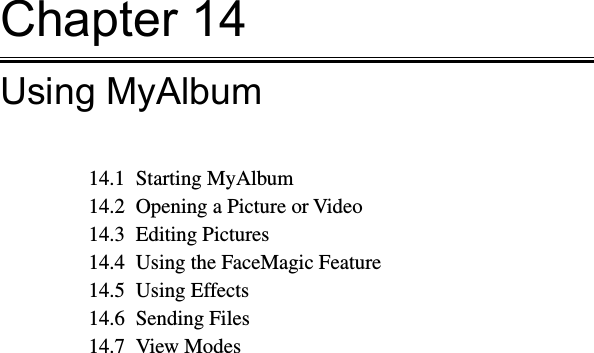 Chapter 14Using MyAlbum14.1  Starting MyAlbum14.2  Opening a Picture or Video14.3  Editing Pictures14.4  Using the FaceMagic Feature14.5  Using Effects14.6  Sending Files14.7  View Modes