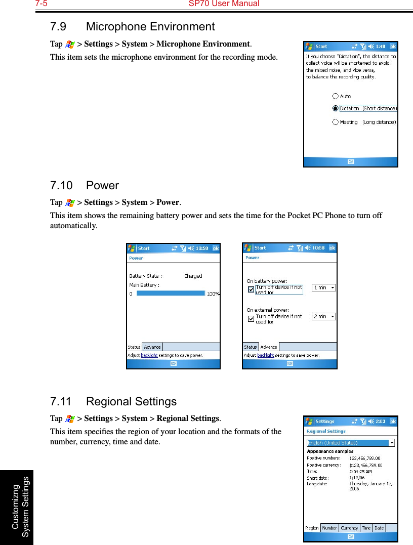 7-5  SP70 User Manual Customizng System Settings7.9  Microphone EnvironmentTap   &gt; Settings &gt; System &gt; Microphone Environment.This item sets the microphone environment for the recording mode.7.10  PowerTap   &gt; Settings &gt; System &gt; Power.This item shows the remaining battery power and sets the time for the Pocket PC Phone to turn off automatically.          7.11  Regional SettingsTap   &gt; Settings &gt; System &gt; Regional Settings.This item speciﬁes the region of your location and the formats of the number, currency, time and date.