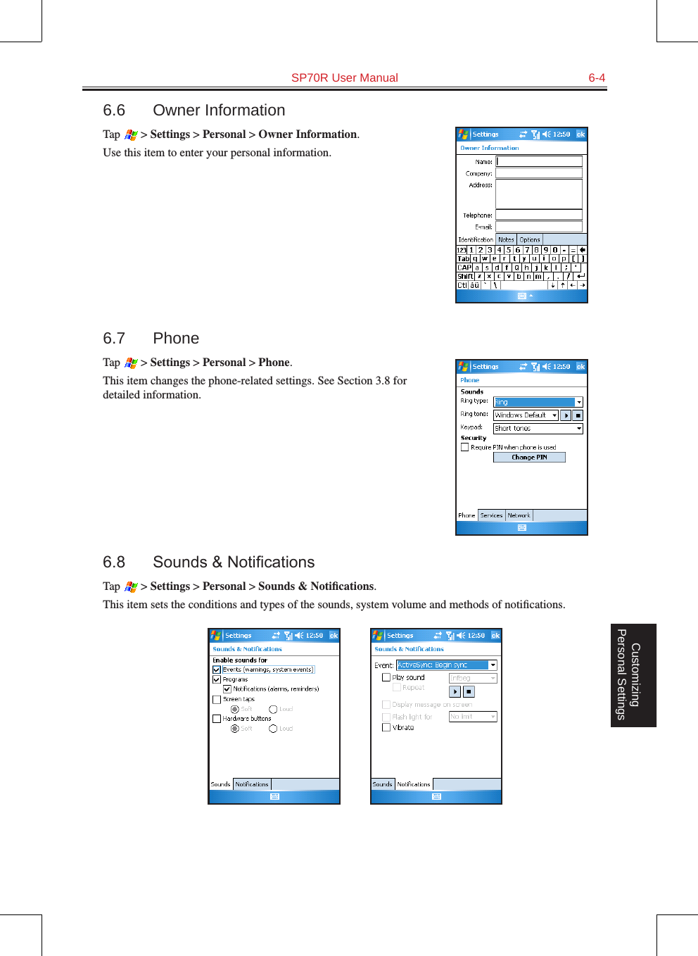   SP70R User Manual  6-4Customizing Personal Settings6.6  Owner InformationTap   &gt; Settings &gt; Personal &gt; Owner Information.Use this item to enter your personal information.6.7  PhoneTap   &gt; Settings &gt; Personal &gt; Phone.This item changes the phone-related settings. See Section 3.8 for detailed information.6.8 Sounds&amp;NoticationsTap   &gt; Settings &gt; Personal &gt; Sounds &amp; Notiﬁcations.This item sets the conditions and types of the sounds, system volume and methods of notiﬁcations.          