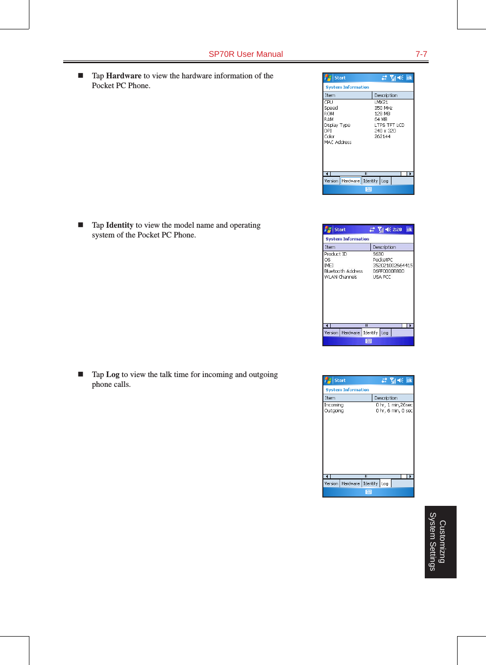   SP70R User Manual  7-7Customizng System Settingsn  Tap Hardware to view the hardware information of the Pocket PC Phone.n  Tap Identity to view the model name and operating system of the Pocket PC Phone.n  Tap Log to view the talk time for incoming and outgoing phone calls.