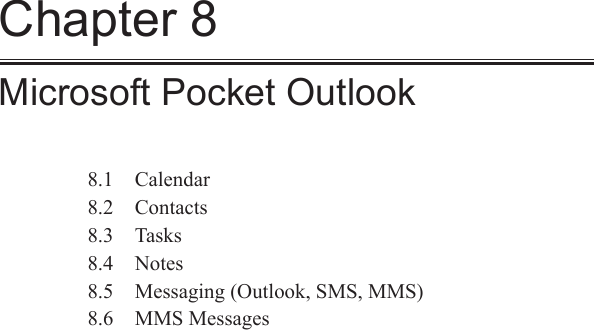 Chapter 8Microsoft Pocket Outlook8.1  Calendar8.2  Contacts8.3  Tasks8.4  Notes8.5  Messaging (Outlook, SMS, MMS)8.6  MMS Messages