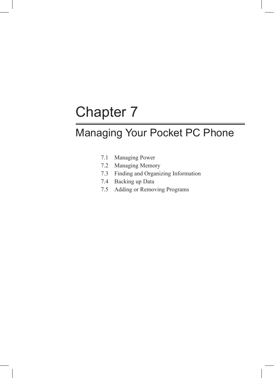 Chapter 7Managing Your Pocket PC Phone7.1  Managing Power7.2  Managing Memory7.3  Finding and Organizing Information7.4  Backing up Data7.5  Adding or Removing Programs