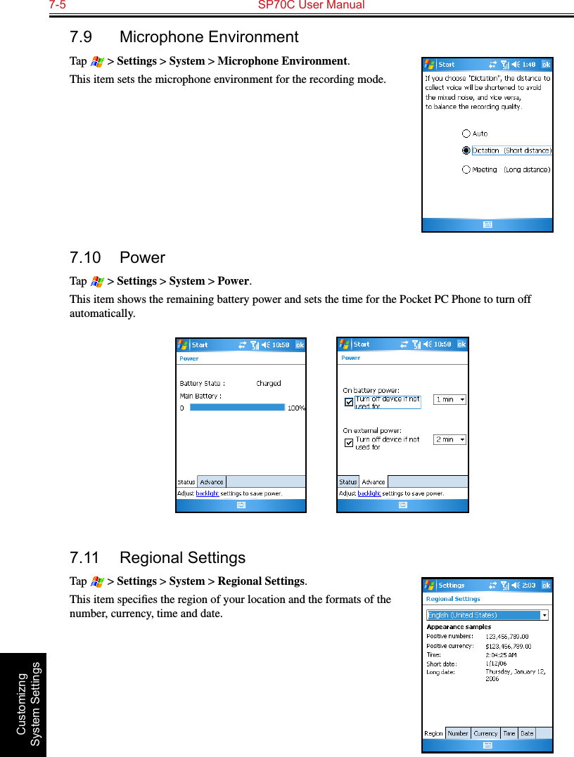 7-5  SP70C User Manual Customizng System Settings7.9  Microphone EnvironmentTap   &gt; Settings &gt; System &gt; Microphone Environment.This item sets the microphone environment for the recording mode.7.10  PowerTap   &gt; Settings &gt; System &gt; Power.This item shows the remaining battery power and sets the time for the Pocket PC Phone to turn off automatically.          7.11  Regional SettingsTap   &gt; Settings &gt; System &gt; Regional Settings.This item speciﬁes the region of your location and the formats of the number, currency, time and date.