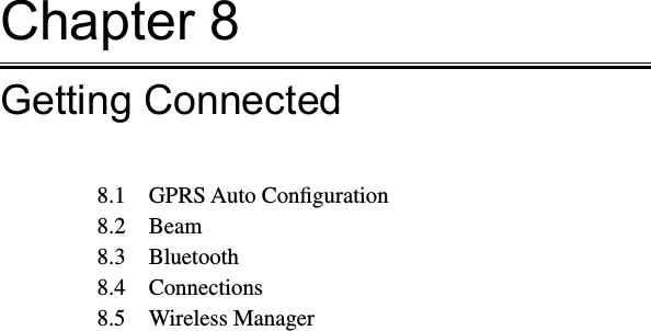 Chapter 8Getting Connected8.1  GPRS Auto Conﬁguration8.2  Beam8.3  Bluetooth8.4  Connections8.5  Wireless Manager