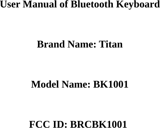 User Manual of Bluetooth Keyboard  Brand Name: Titan  Model Name: BK1001  FCC ID: BRCBK1001                  