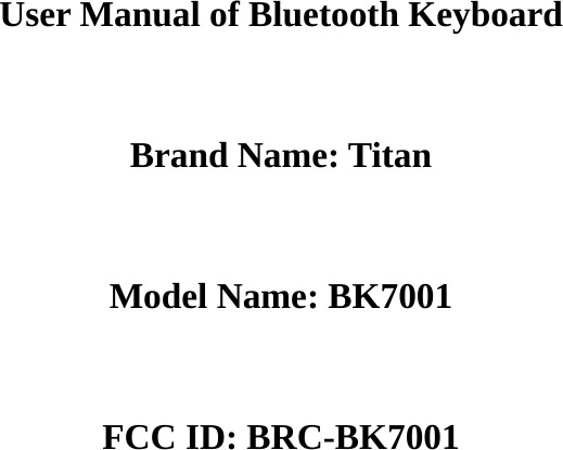 User Manual of Bluetooth Keyboard  Brand Name: Titan  Model Name: BK7001  FCC ID: BRC-BK7001                  