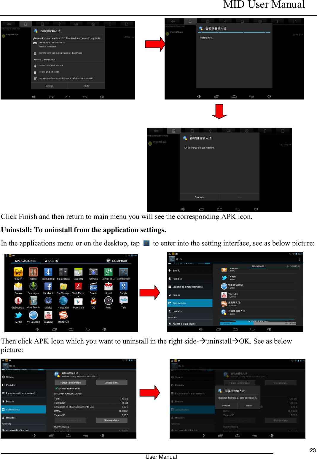    MID User Manual                                                                                                            User Manual     23                                                                 Click Finish and then return to main menu you will see the corresponding APK icon. Uninstall: To uninstall from the application settings. In the applications menu or on the desktop, tap    to enter into the setting interface, see as below picture:                             Then click APK Icon which you want to uninstall in the right side-uninstallOK. See as below picture:              