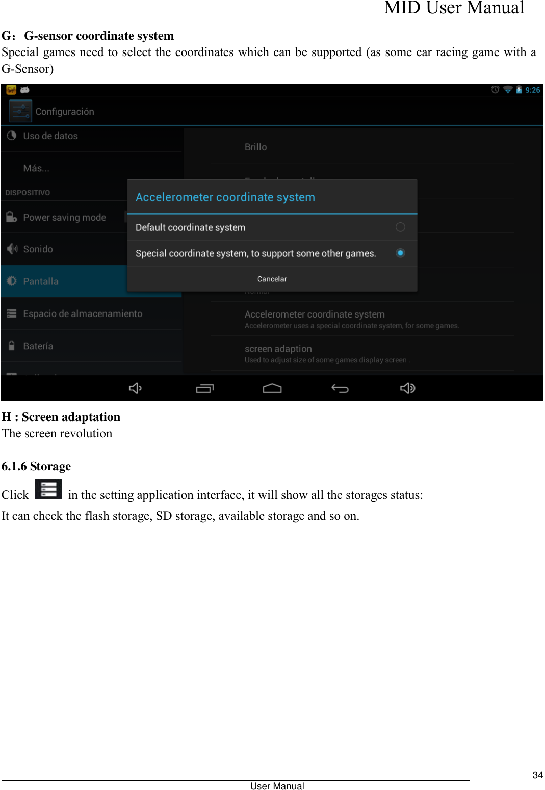    MID User Manual                                                                                                            User Manual     34 G：G-sensor coordinate system Special games need to select the coordinates which can be supported (as some car racing game with a G-Sensor)  H : Screen adaptation The screen revolution  6.1.6 Storage Click    in the setting application interface, it will show all the storages status: It can check the flash storage, SD storage, available storage and so on. 