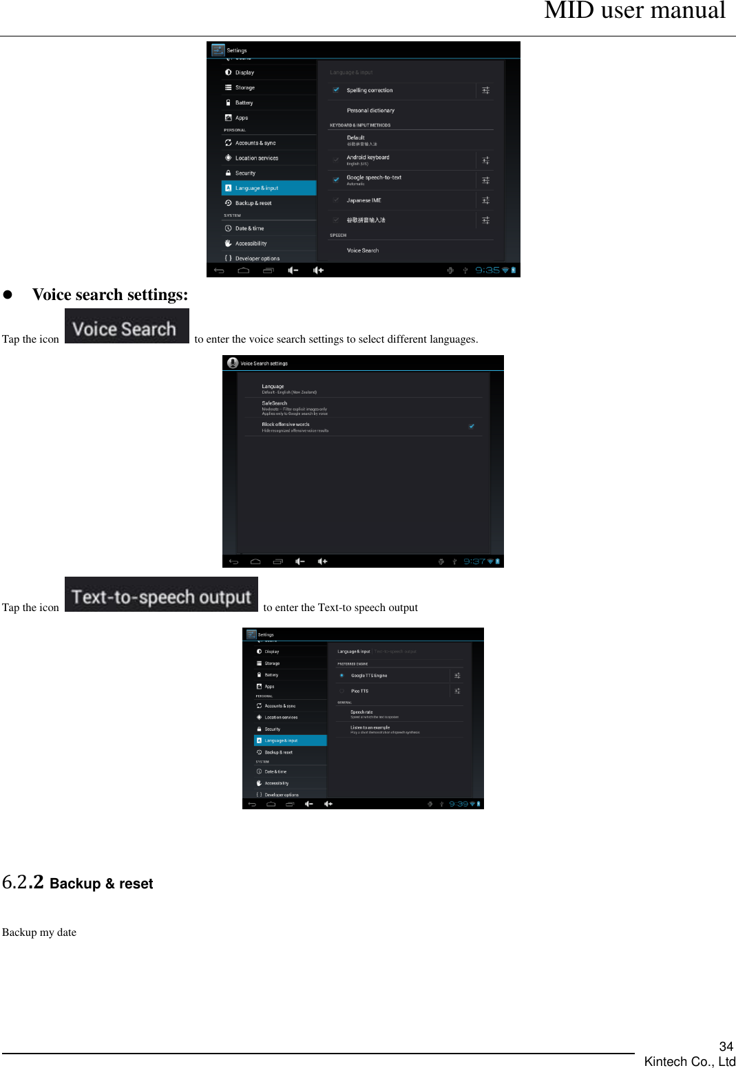      MID user manual       Kintech Co., Ltd   34   Voice search settings: Tap the icon    to enter the voice search settings to select different languages.  Tap the icon    to enter the Text-to speech output   6.2.2 Backup &amp; reset Backup my date 