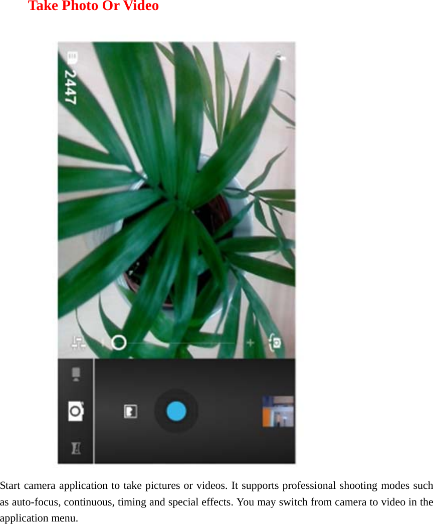  Take Photo Or Video  Start camera application to take pictures or videos. It supports professional shooting modes such as auto-focus, continuous, timing and special effects. You may switch from camera to video in the application menu.      