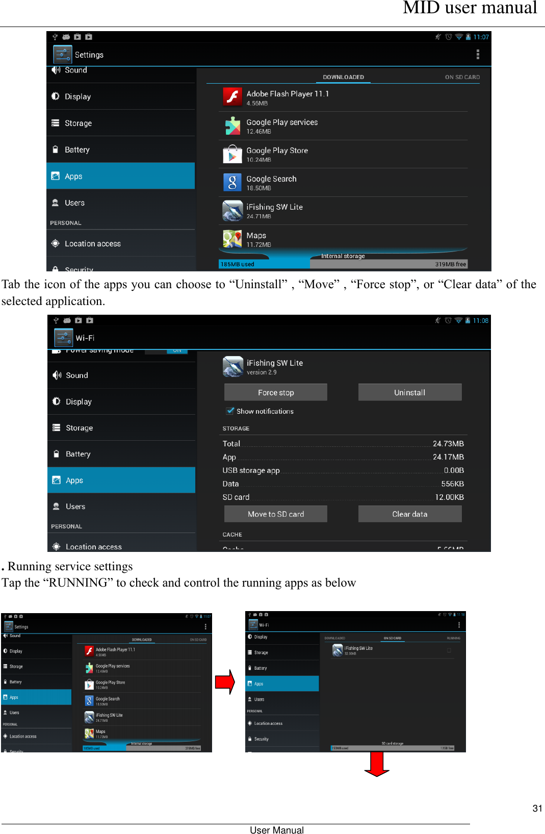      MID user manual                                                         User Manual     31  Tab the icon of the apps you can choose to “Uninstall” , “Move” , “Force stop”, or “Clear data” of the selected application.  . Running service settings Tap the “RUNNING” to check and control the running apps as below            