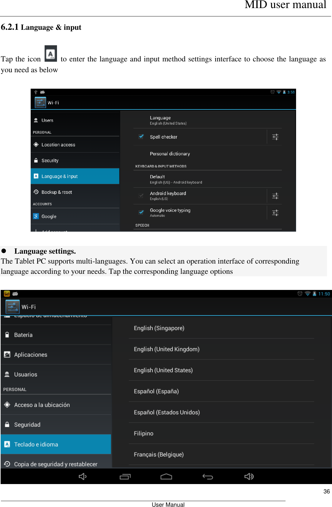      MID user manual                                                         User Manual     36 6.2.1 Language &amp; input Tap the icon    to enter the language and input method settings interface to choose the language as you need as below     Language settings. The Tablet PC supports multi-languages. You can select an operation interface of corresponding language according to your needs. Tap the corresponding language options     