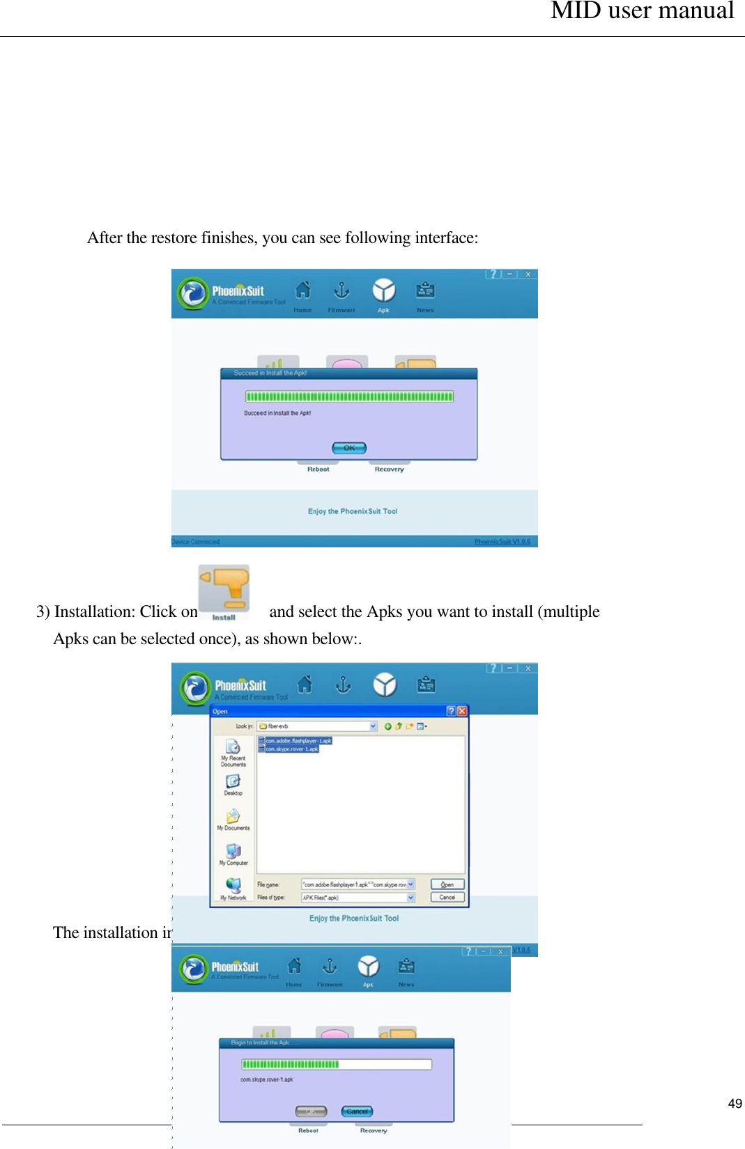      MID user manual                                                         User Manual     49           After the restore finishes, you can see following interface:                3) Installation: Click on  and select the Apks you want to install (multiple Apks can be selected once), as shown below:.                 The installation interface is shown below:         