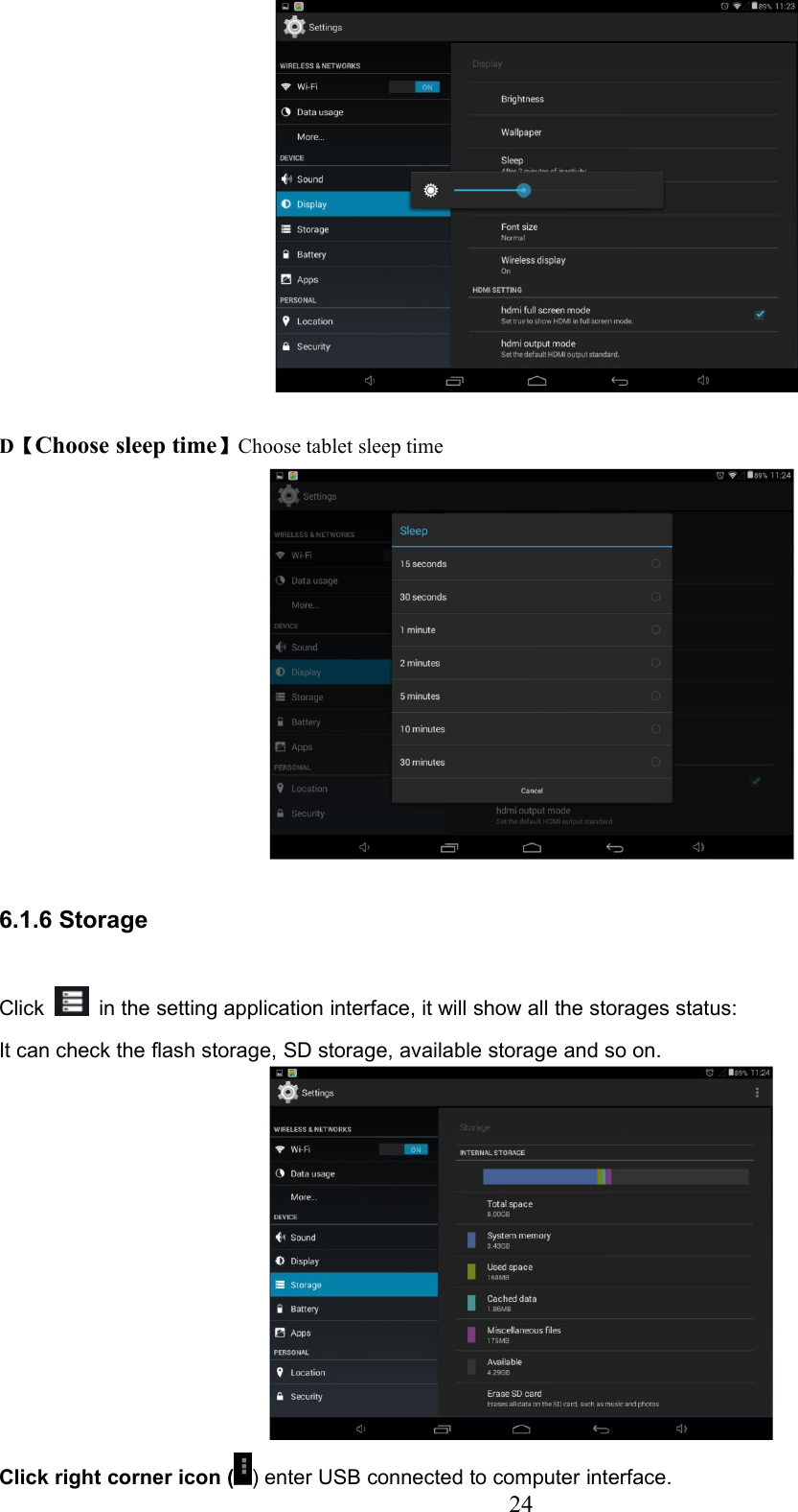 24D【Choose sleep time】Choose tablet sleep time6.1.6 StorageClick in the setting application interface, it will show all the storages status:It can check the flash storage, SD storage, available storage and so on.Click right corner icon ( ) enter USB connected to computer interface.
