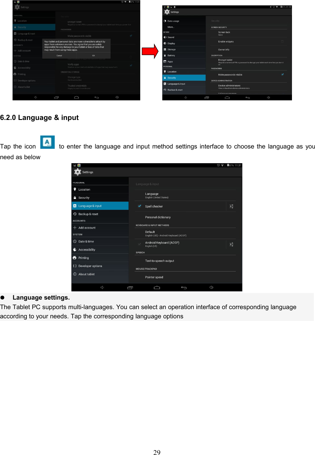296.2.0 Language &amp; inputTap the icon to enter the language and input method settings interface to choose the language as youneed as belowLanguage settings.The Tablet PC supports multi-languages. You can select an operation interface of corresponding languageaccording to your needs. Tap the corresponding language options