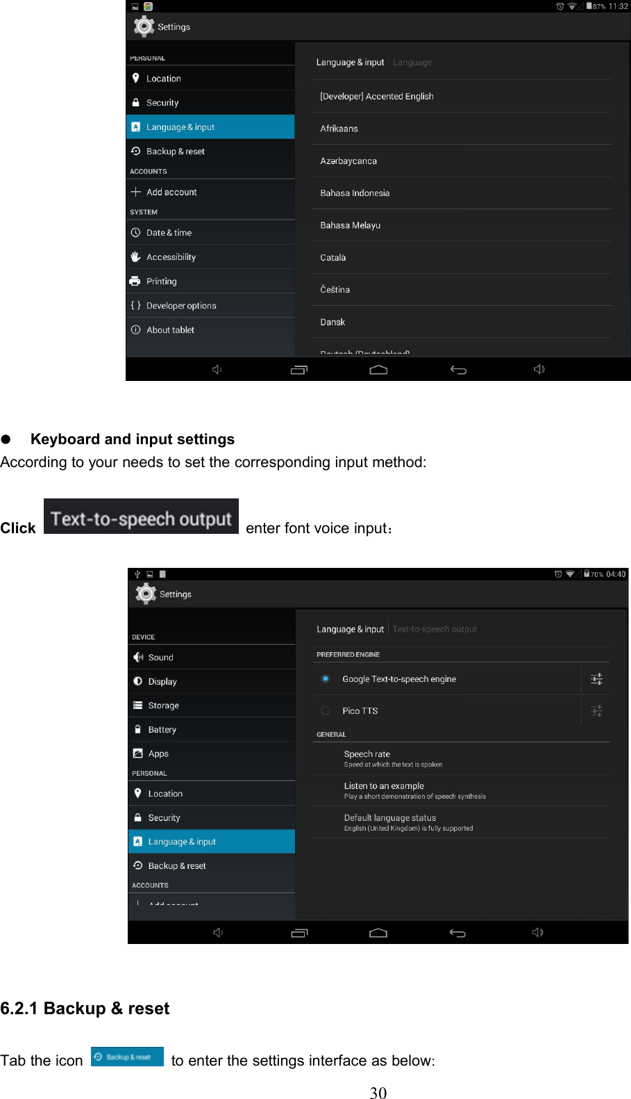 30Keyboard and input settingsAccording to your needs to set the corresponding input method:Click enter font voice input：6.2.1 Backup &amp; resetTab the icon to enter the settings interface as below: