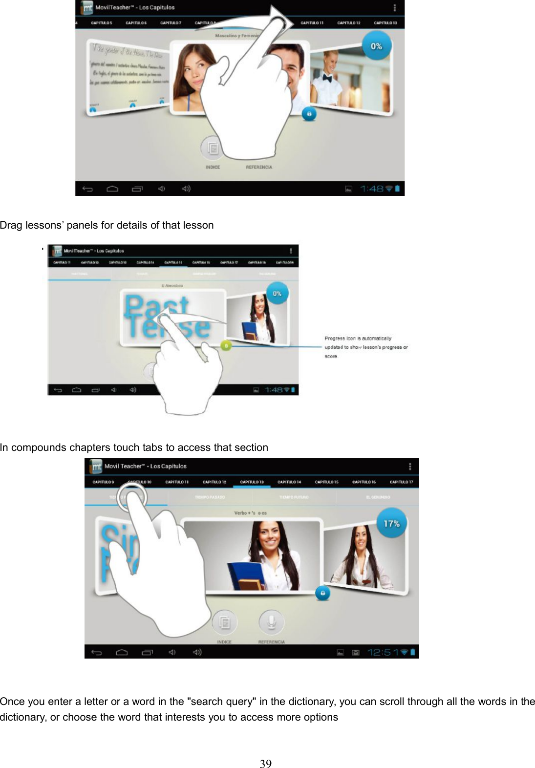 39Drag lessons’ panels for details of that lessonIn compounds chapters touch tabs to access that sectionOnce you enter a letter or a word in the &quot;search query&quot; in the dictionary, you can scroll through all the words in thedictionary, or choose the word that interests you to access more options