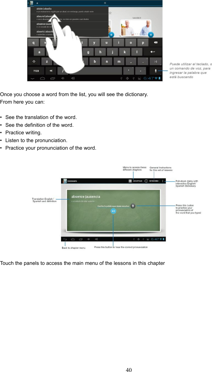 40Once you choose a word from the list, you will see the dictionary.From here you can:• See the translation of the word.• See the definition of the word.• Practice writing.• Listen to the pronunciation.• Practice your pronunciation of the word.Touch the panels to access the main menu of the lessons in this chapter