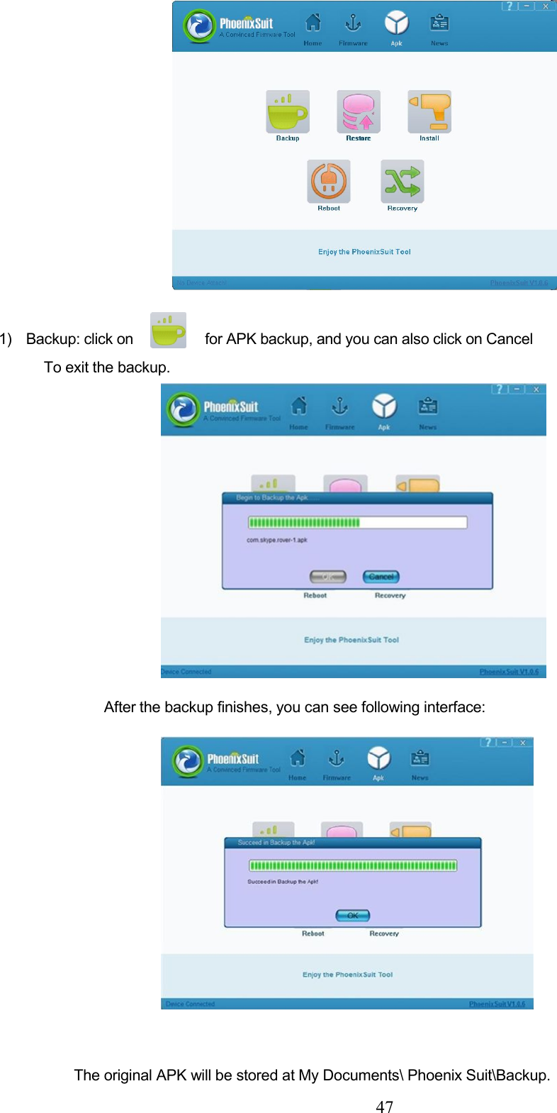 471) Backup: click on for APK backup, and you can also click on CancelTo exit the backup.After the backup finishes, you can see following interface:The original APK will be stored at My Documents\ Phoenix Suit\Backup.