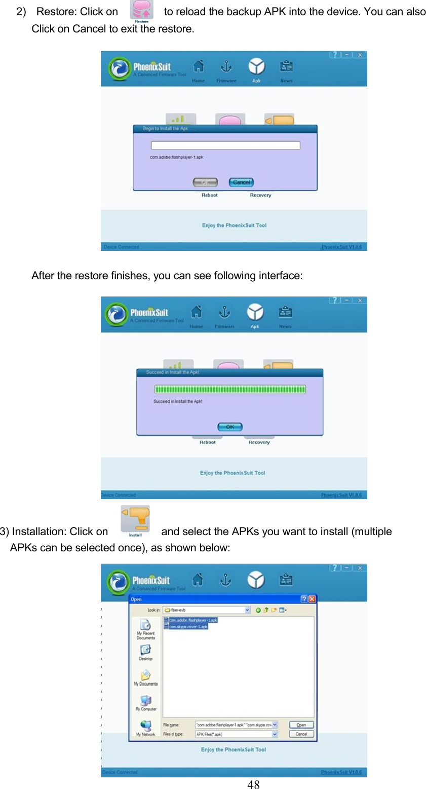 482) Restore: Click on to reload the backup APK into the device. You can alsoClick on Cancel to exit the restore.After the restore finishes, you can see following interface:3) Installation: Click on and select the APKs you want to install (multipleAPKs can be selected once), as shown below: