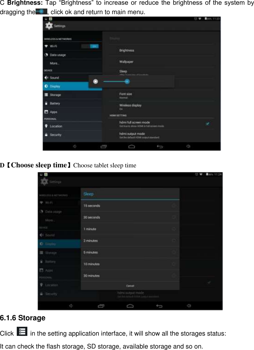  C Brightness: Tap  “Brightness”  to  increase or  reduce  the  brightness  of  the  system  by dragging the , click ok and return to main menu.   D【Choose sleep time】Choose tablet sleep time     6.1.6 Storage Click    in the setting application interface, it will show all the storages status: It can check the flash storage, SD storage, available storage and so on. 