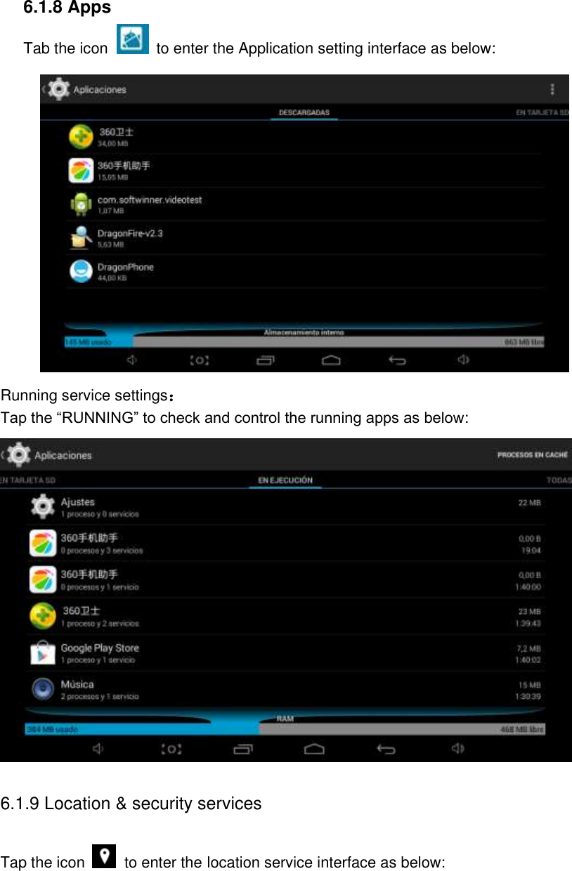 6.1.8 Apps Tab the icon   to enter the Application setting interface as below:  Running service settings： Tap the “RUNNING” to check and control the running apps as below:  6.1.9 Location &amp; security services Tap the icon   to enter the location service interface as below:   