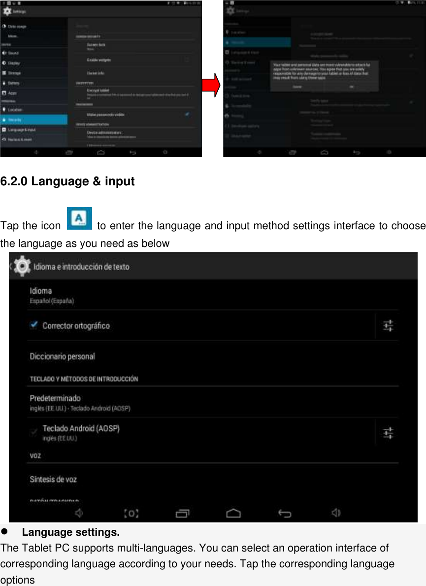                    6.2.0 Language &amp; input Tap the icon   to enter the language and input method settings interface to choose the language as you need as below   Language settings. The Tablet PC supports multi-languages. You can select an operation interface of corresponding language according to your needs. Tap the corresponding language options 