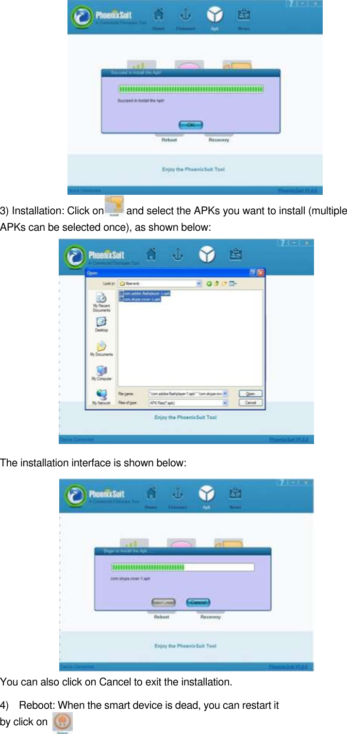         3) Installation: Click on     and select the APKs you want to install (multiple APKs can be selected once), as shown below:                 The installation interface is shown below:              You can also click on Cancel to exit the installation.   4)    Reboot: When the smart device is dead, you can restart it by click on    