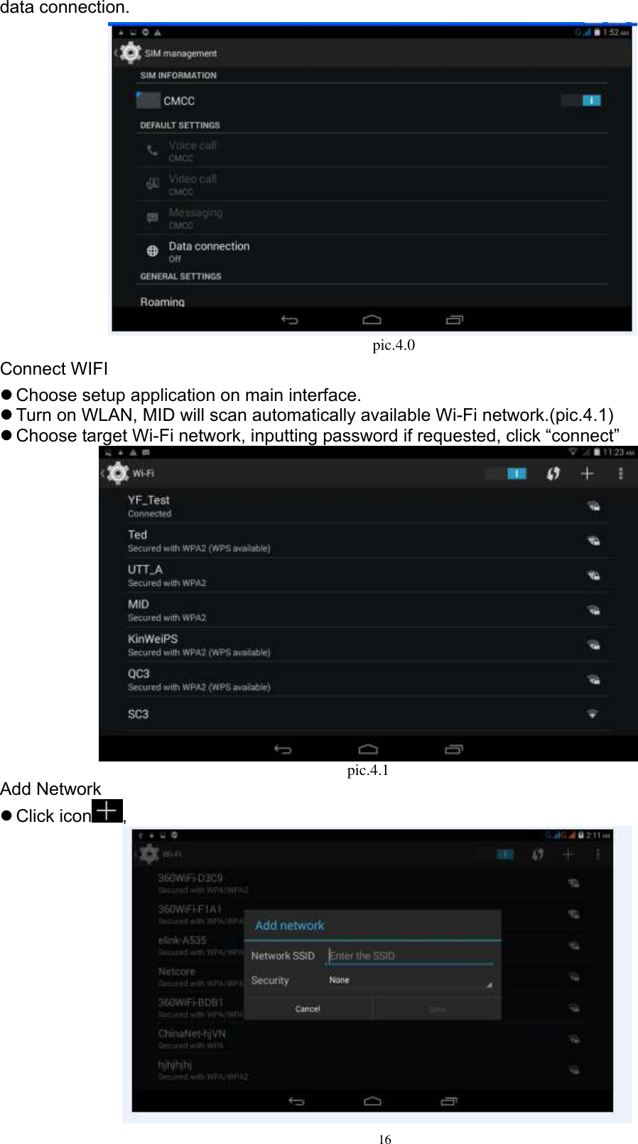      16 data connection.                                                                        pic.4.0 Connect WIFI  Choose setup application on main interface.  Turn on WLAN, MID will scan automatically available Wi-Fi network.(pic.4.1)  Choose target Wi-Fi network, inputting password if requested, click “connect”  pic.4.1 Add Network  Click icon ,    