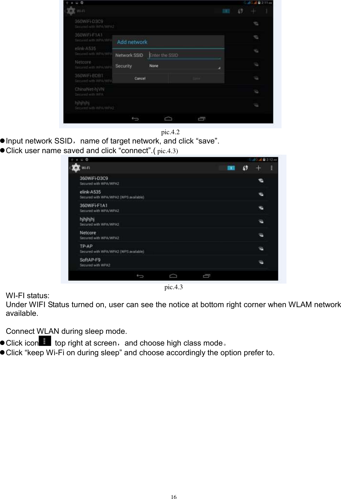      16  pic.4.2    Input network SSID，name of target network, and click “save”.  Click user name saved and click “connect”.( pic.4.3)    pic.4.3 WI-FI status: Under WIFI Status turned on, user can see the notice at bottom right corner when WLAM network available.    Connect WLAN during sleep mode.    Click icon   top right at screen，and choose high class mode。  Click “keep Wi-Fi on during sleep” and choose accordingly the option prefer to.  