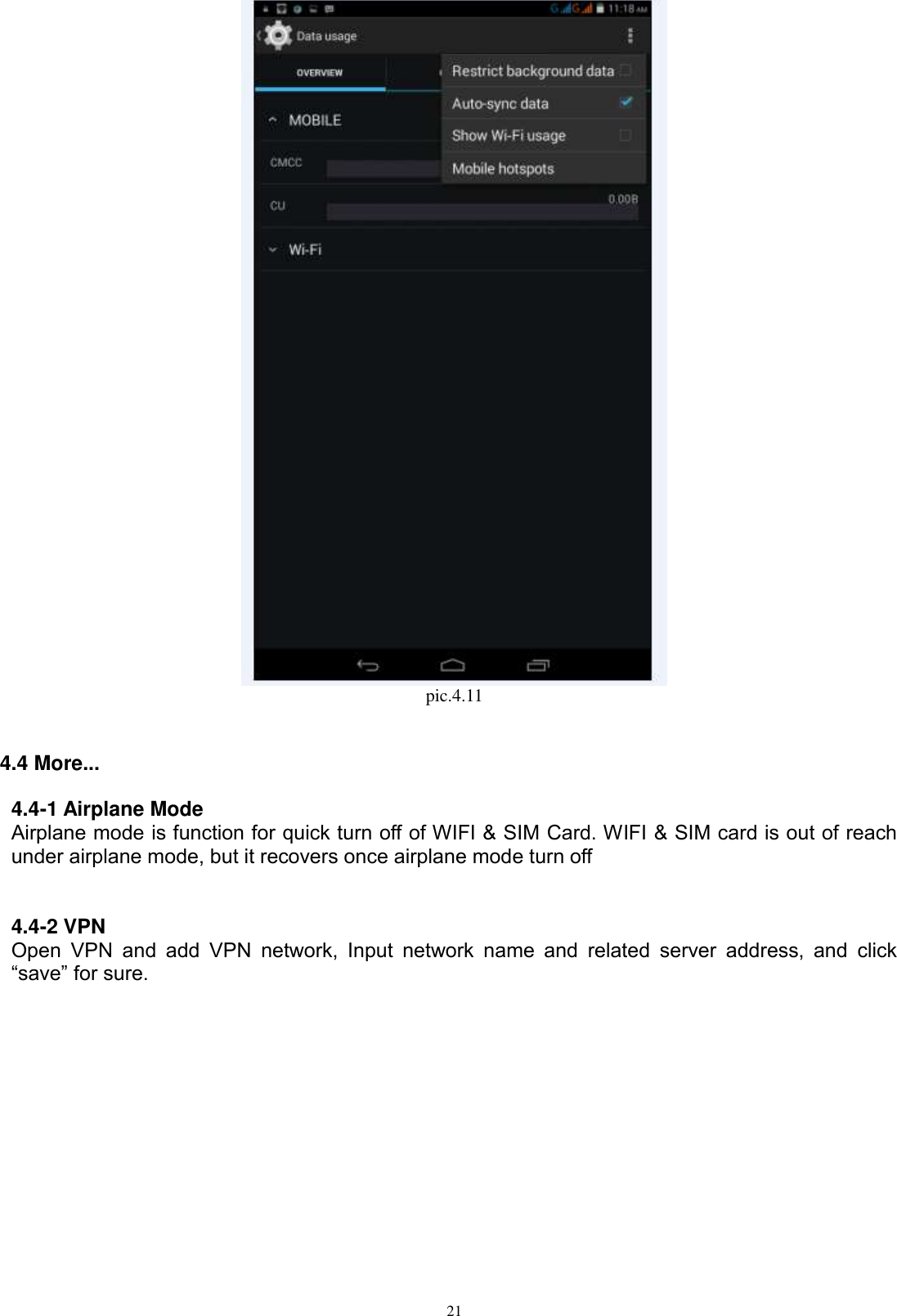      21  pic.4.11  4.4 More... 4.4-1 Airplane Mode Airplane mode is function for quick turn off of WIFI &amp; SIM Card. WIFI &amp; SIM card is out of reach under airplane mode, but it recovers once airplane mode turn off   4.4-2 VPN Open  VPN  and  add  VPN  network,  Input  network  name  and  related  server  address,  and  click “save” for sure.   