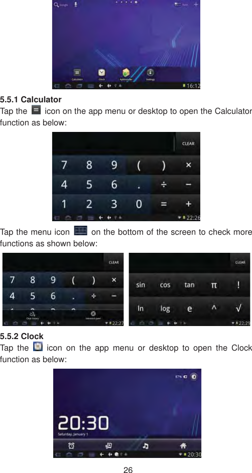 265.5.1 Calculator Tap the    icon on the app menu or desktop to open the Calculator function as below: Tap the menu icon    on the bottom of the screen to check more functions as shown below: 5.5.2 Clock Tap the   icon on the app menu or desktop to open the Clock function as below: 