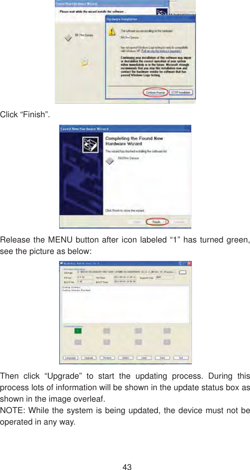 43Click “Finish”.   Release the MENU button after icon labeled “1” has turned green, see the picture as below: Then click “Upgrade” to start the updating process. During this process lots of information will be shown in the update status box as shown in the image overleaf.   NOTE: While the system is being updated, the device must not be operated in any way. 