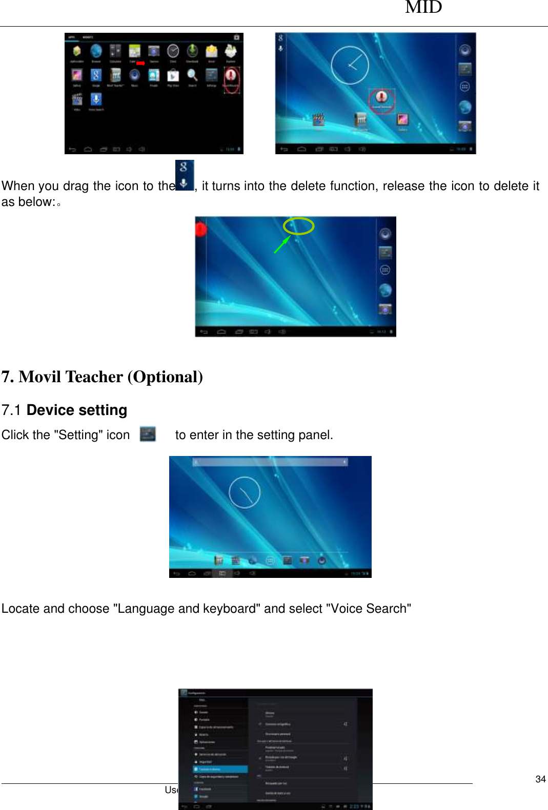      MID                                        User Manual     34        When you drag the icon to the , it turns into the delete function, release the icon to delete it as below:。   7. Movil Teacher (Optional)   7.1 Device setting Click the &quot;Setting&quot; icon               to enter in the setting panel.   Locate and choose &quot;Language and keyboard&quot; and select &quot;Voice Search&quot;       