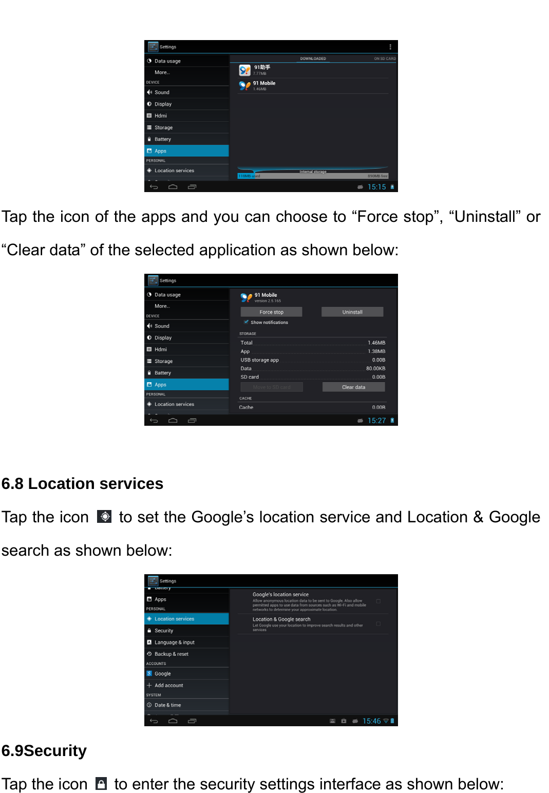     Tap the icon of the apps and you can choose to “Force stop”, “Uninstall” or “Clear data” of the selected application as shown below:       6.8 Location services   Tap the icon   to set the Google’s location service and Location &amp; Google search as shown below:    6.9Security Tap the icon    to enter the security settings interface as shown below:   