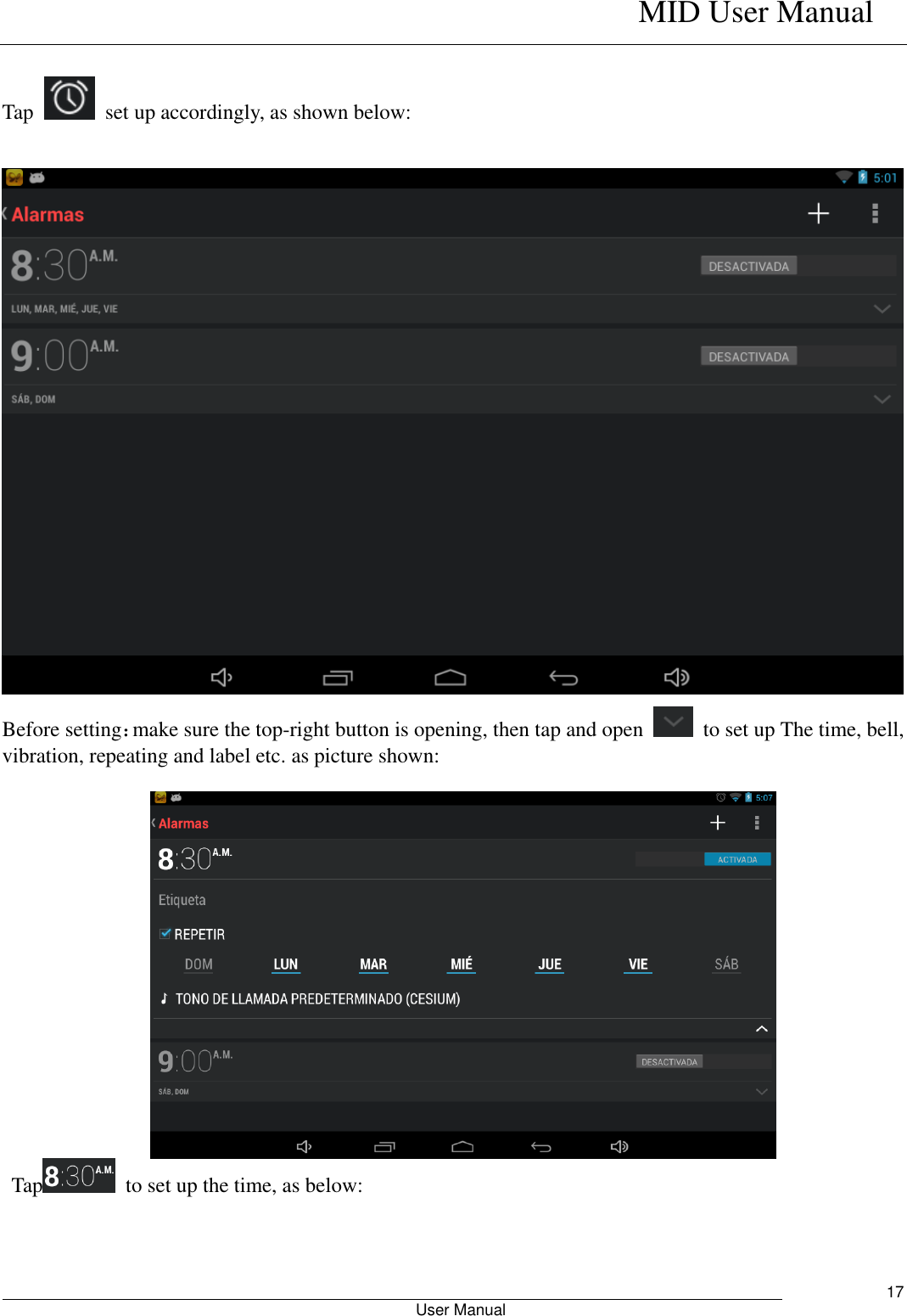    MID User Manual                                                        User Manual     17  Tap    set up accordingly, as shown below:             Before setting：make sure the top-right button is opening, then tap and open    to set up The time, bell, vibration, repeating and label etc. as picture shown:     Tap   to set up the time, as below: 