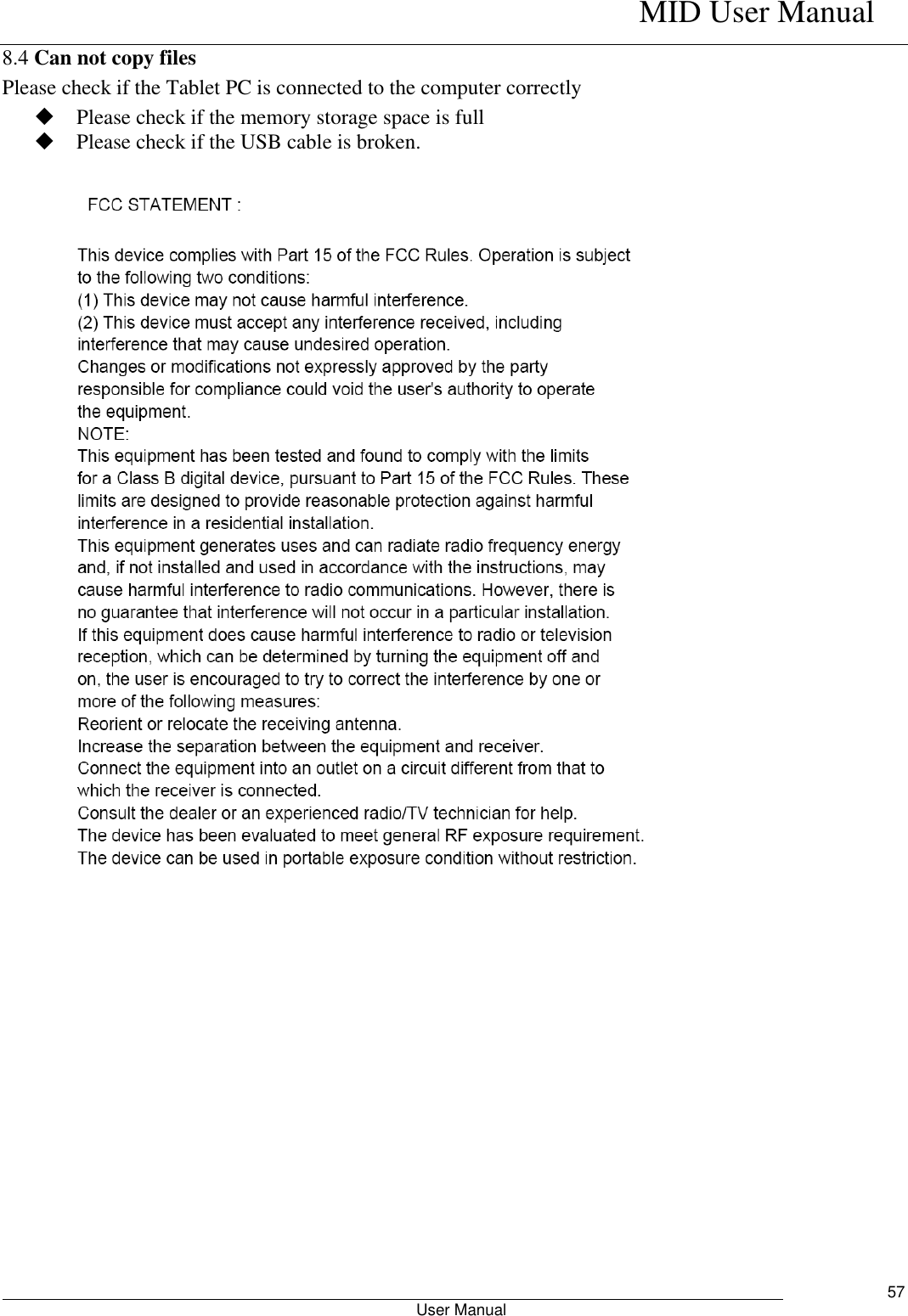    MID User Manual                                                        User Manual     57 8.4 Can not copy files Please check if the Tablet PC is connected to the computer correctly  Please check if the memory storage space is full  Please check if the USB cable is broken.   