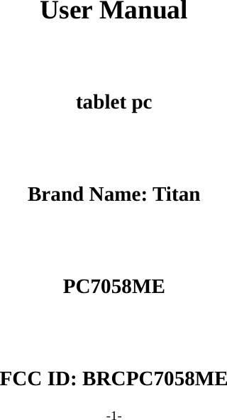 -1-   User Manual  tablet pc  Brand Name: Titan  PC7058ME  FCC ID: BRCPC7058ME 