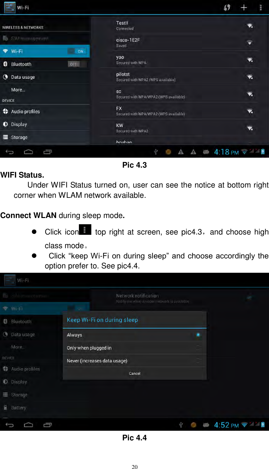      20  Pic 4.3 WIFI Status. Under WIFI Status turned on, user can see the notice at bottom right corner when WLAM network available.    Connect WLAN during sleep mode.     Click icon   top right at screen, see pic4.3，and choose high class mode。     Click “keep Wi-Fi on during sleep” and choose accordingly the option prefer to. See pic4.4.    Pic 4.4  