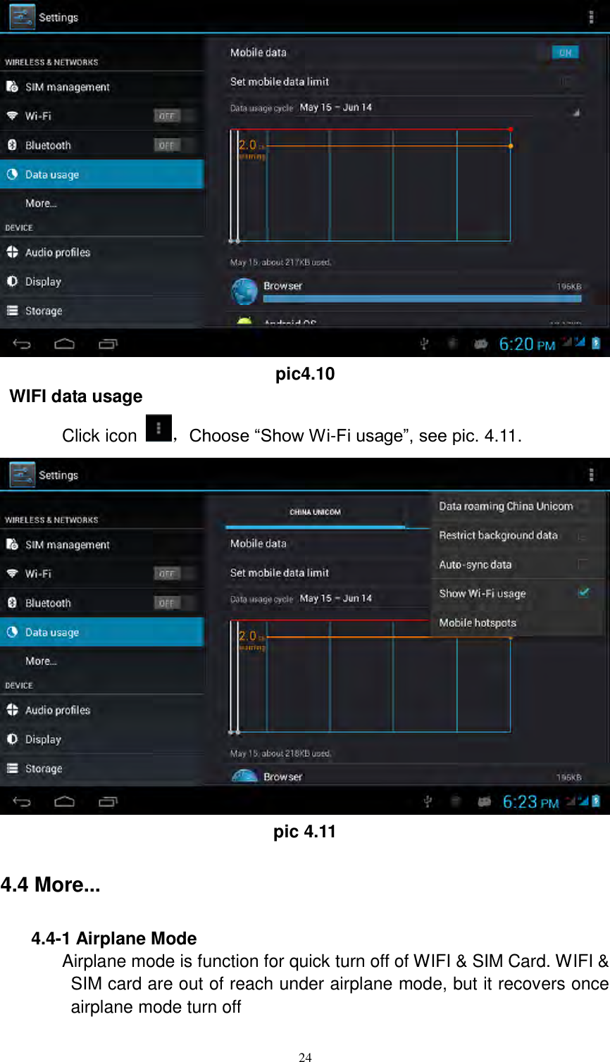      24  pic4.10  WIFI data usage Click icon  ，Choose “Show Wi-Fi usage”, see pic. 4.11.  pic 4.11 4.4 More... 4.4-1 Airplane Mode Airplane mode is function for quick turn off of WIFI &amp; SIM Card. WIFI &amp; SIM card are out of reach under airplane mode, but it recovers once airplane mode turn off  