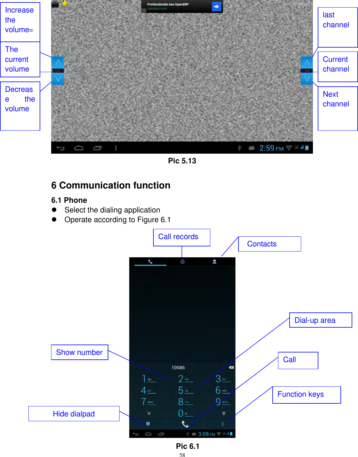      58  Pic 5.13  6 Communication function 6.1 Phone     Select the dialing application   Operate according to Figure 6.1     Pic 6.1 Show number Call Dial-up area The current volume声音 last channel Current channel Next channel Function keys Hide dialpad  Call records Contacts Increase the volume= Decrease  the volume 