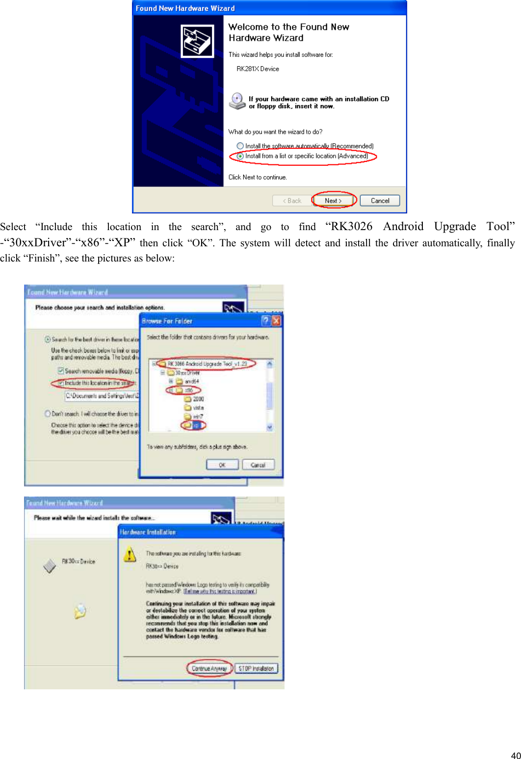    40  Select  “Include  this  location  in  the  search”,  and  go  to  find  “RK3026  Android  Upgrade  Tool” -“30xxDriver”-“x86”-“XP” then  click  “OK”.  The  system  will  detect  and  install  the  driver  automatically,  finally click “Finish”, see the pictures as below:      