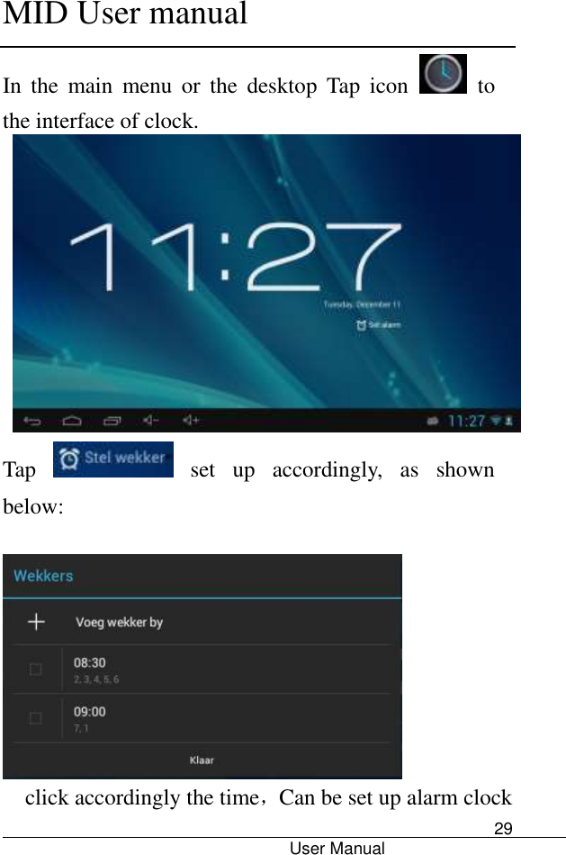      MID User manual                                      User Manual     29 In  the  main  menu  or  the  desktop  Tap  icon   to the interface of clock.  Tap   set  up  accordingly,  as  shown below:                         click accordingly the time，Can be set up alarm clock 