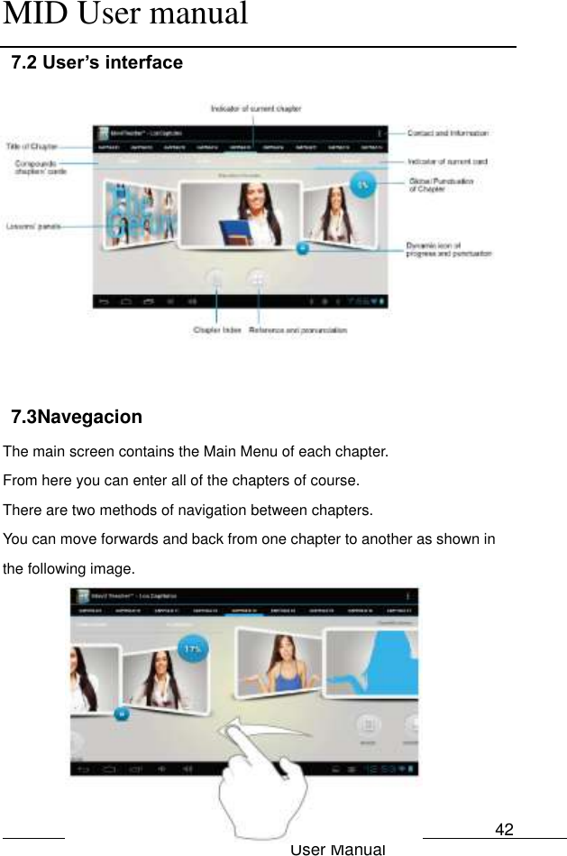      MID User manual                                      User Manual     42 7.2 User’s interface                       7.3Navegacion The main screen contains the Main Menu of each chapter. From here you can enter all of the chapters of course. There are two methods of navigation between chapters. You can move forwards and back from one chapter to another as shown in the following image.         