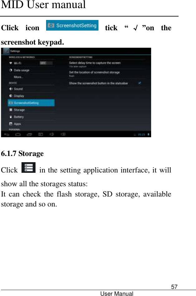      MID User manual                                      User Manual     57 Click  icon    tick  “√”on  the screenshot keypad.   6.1.7 Storage Click    in the setting application interface, it will show all the storages status: It  can check  the  flash  storage,  SD storage,  available storage and so on. 